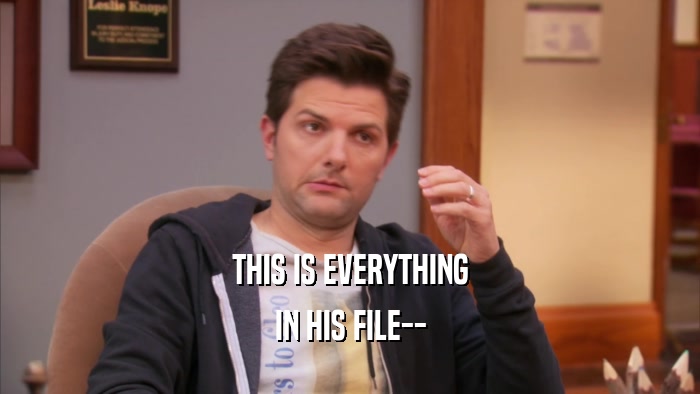 THIS IS EVERYTHING IN HIS FILE-- 