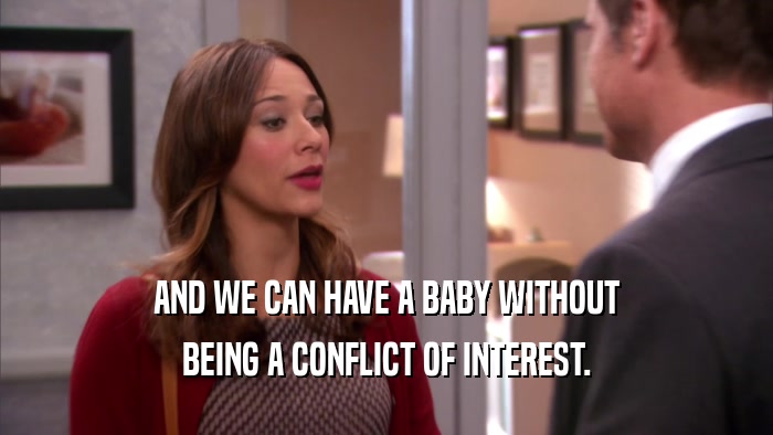 AND WE CAN HAVE A BABY WITHOUT BEING A CONFLICT OF INTEREST. 