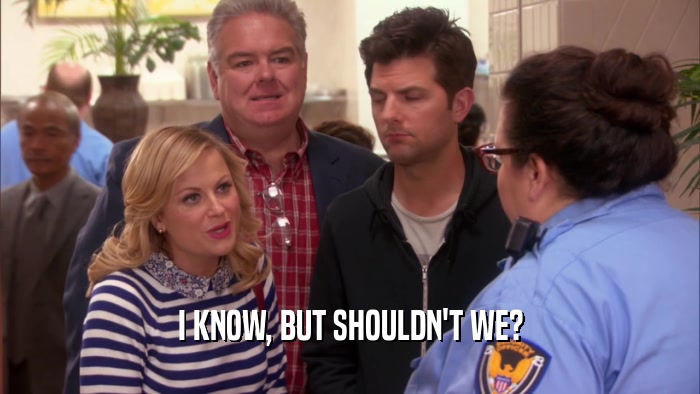 I KNOW, BUT SHOULDN'T WE?  