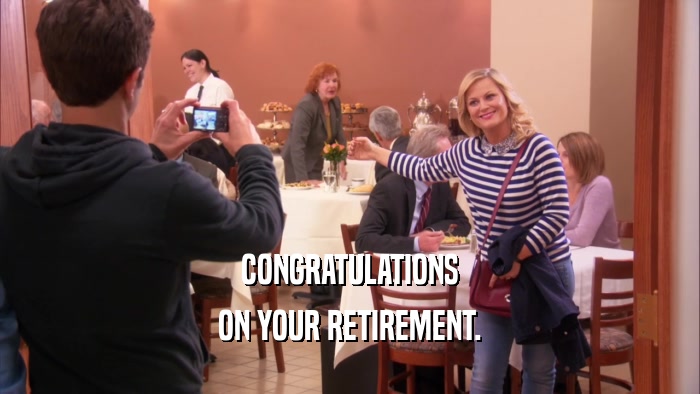 CONGRATULATIONS ON YOUR RETIREMENT. 