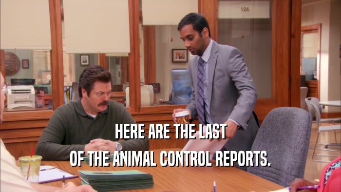 HERE ARE THE LAST OF THE ANIMAL CONTROL REPORTS. 