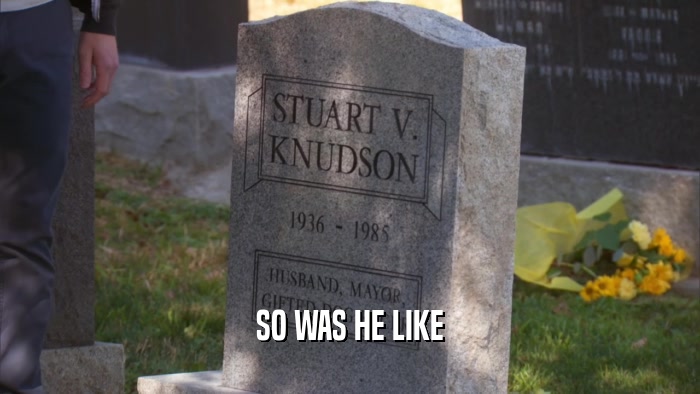 SO WAS HE LIKE  