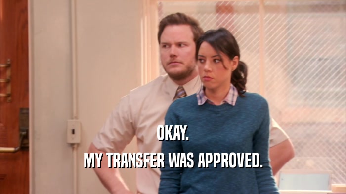 OKAY. MY TRANSFER WAS APPROVED. 