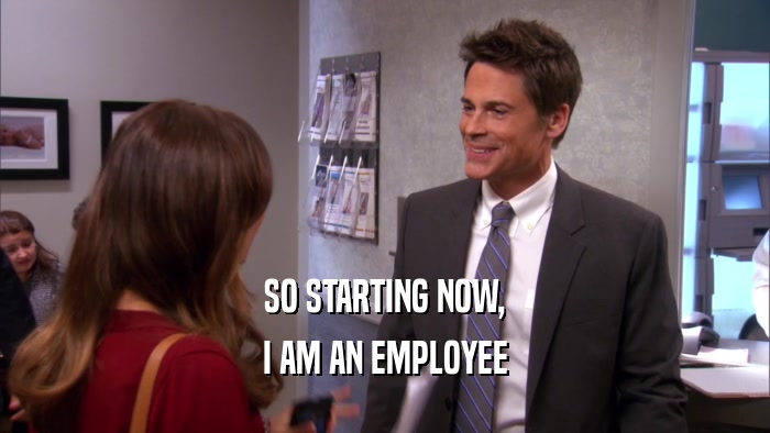 SO STARTING NOW, I AM AN EMPLOYEE 