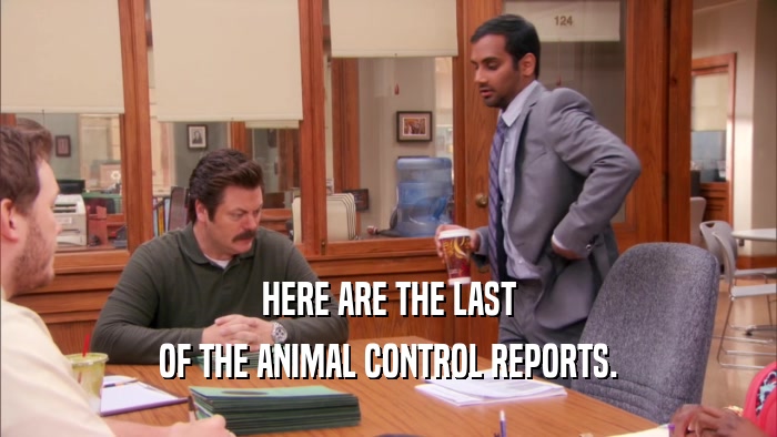 HERE ARE THE LAST OF THE ANIMAL CONTROL REPORTS. 