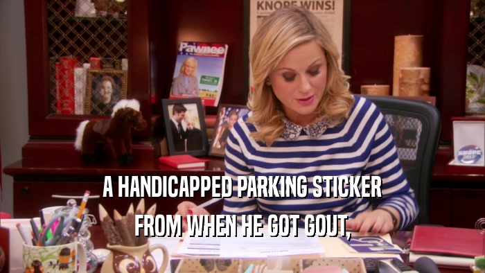 A HANDICAPPED PARKING STICKER FROM WHEN HE GOT GOUT, 