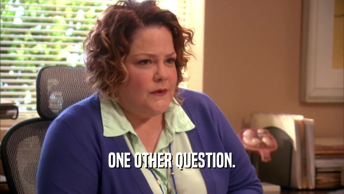 ONE OTHER QUESTION.  