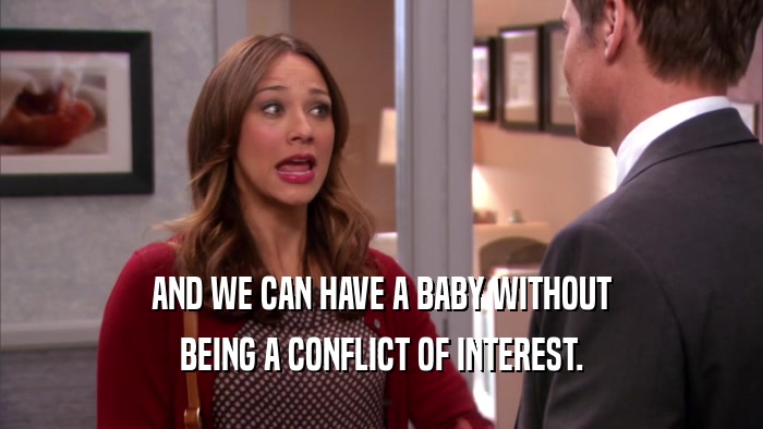 AND WE CAN HAVE A BABY WITHOUT BEING A CONFLICT OF INTEREST. 