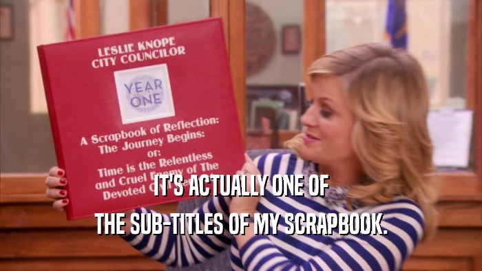IT'S ACTUALLY ONE OF
 THE SUB-TITLES OF MY SCRAPBOOK.
 