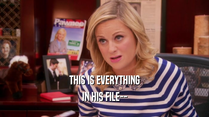THIS IS EVERYTHING IN HIS FILE-- 