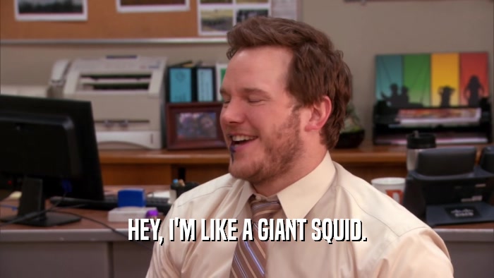 HEY, I'M LIKE A GIANT SQUID.  
