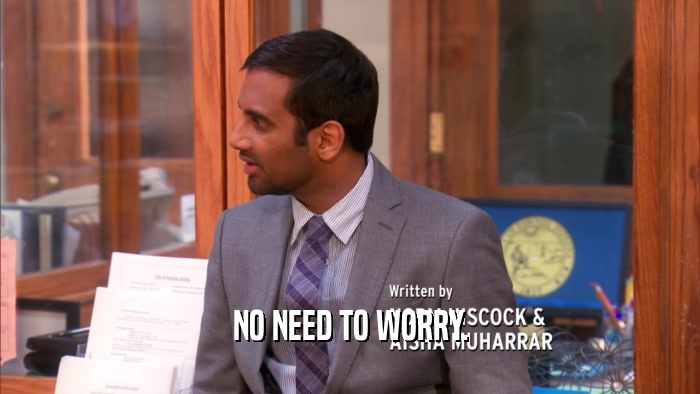 NO NEED TO WORRY.  