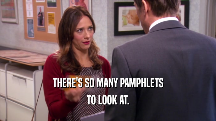 THERE'S SO MANY PAMPHLETS TO LOOK AT. 