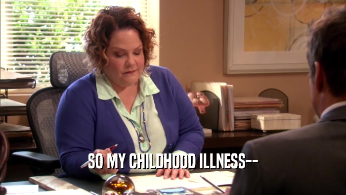 SO MY CHILDHOOD ILLNESS--  