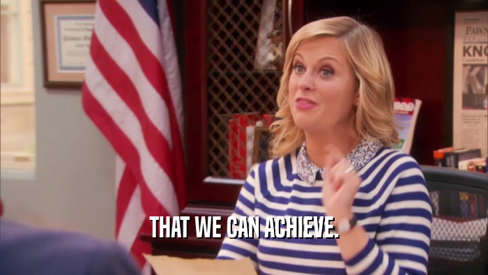 THAT WE CAN ACHIEVE.  