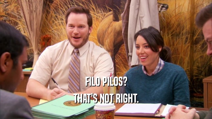 FILO PILOS? THAT'S NOT RIGHT. 
