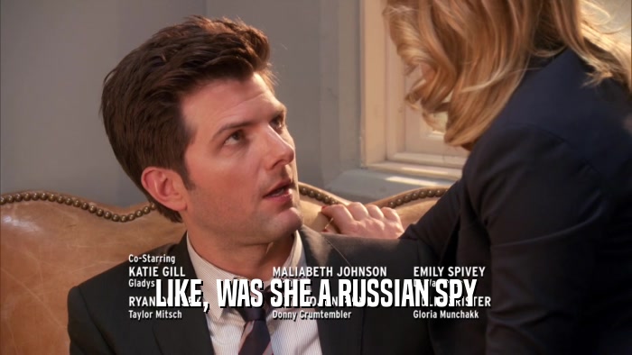 LIKE, WAS SHE A RUSSIAN SPY
  