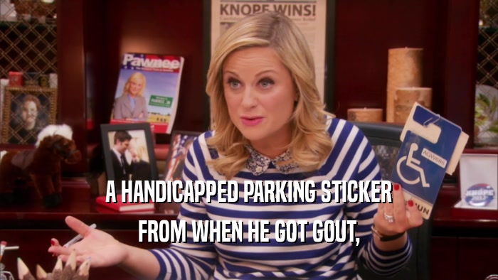 A HANDICAPPED PARKING STICKER FROM WHEN HE GOT GOUT, 
