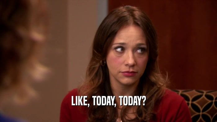 LIKE, TODAY, TODAY?  