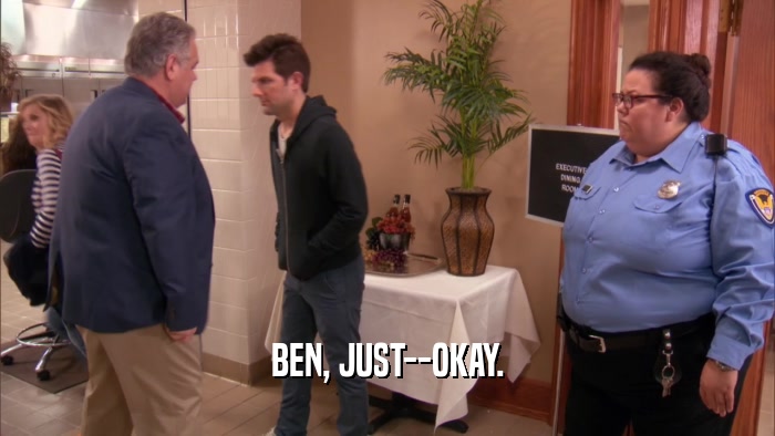 BEN, JUST--OKAY.  