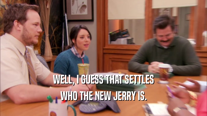 WELL, I GUESS THAT SETTLES WHO THE NEW JERRY IS. 