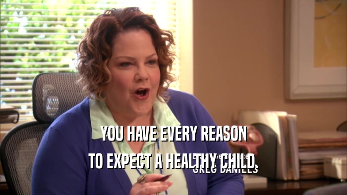 YOU HAVE EVERY REASON TO EXPECT A HEALTHY CHILD. 