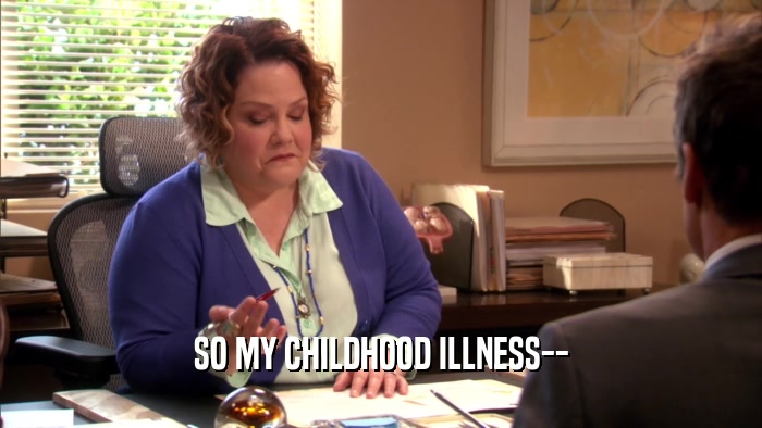 SO MY CHILDHOOD ILLNESS--  