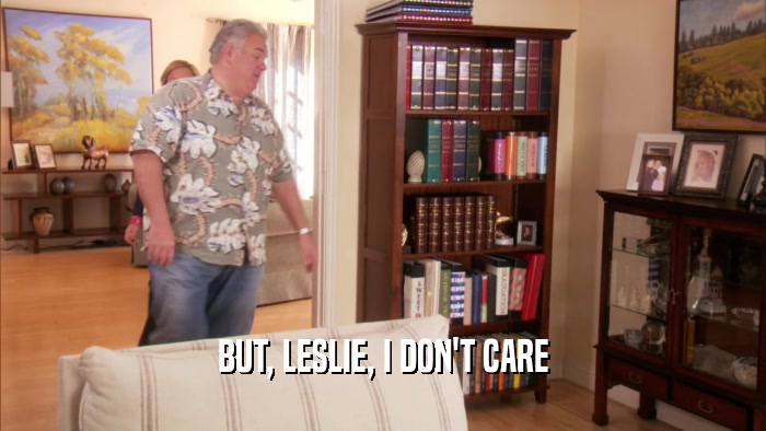 BUT, LESLIE, I DON'T CARE
  