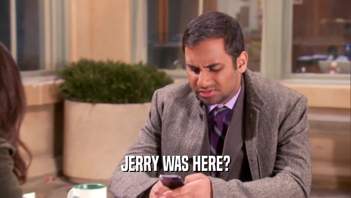 JERRY WAS HERE?  