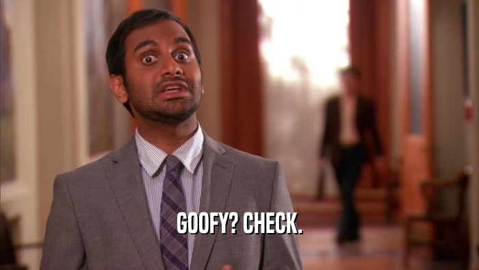 GOOFY? CHECK.  