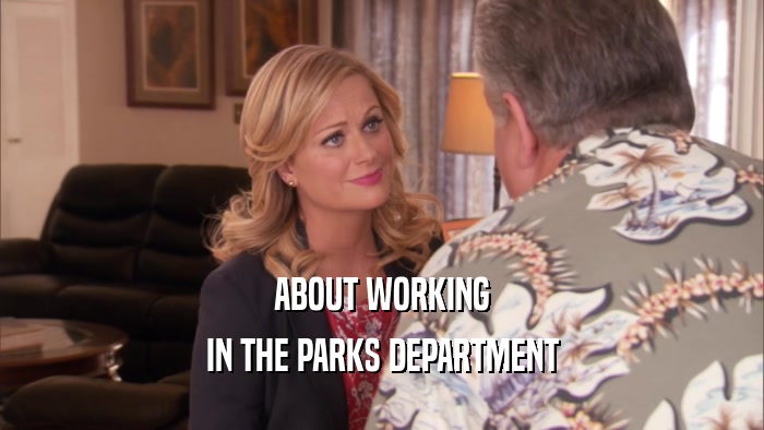 ABOUT WORKING
 IN THE PARKS DEPARTMENT
 