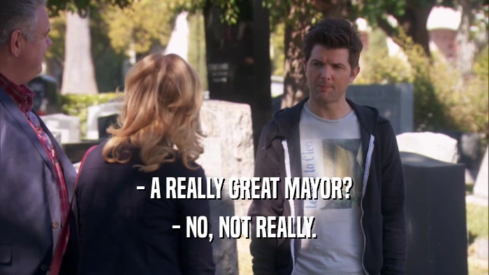 - A REALLY GREAT MAYOR? - NO, NOT REALLY. 