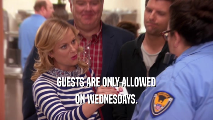 GUESTS ARE ONLY ALLOWED ON WEDNESDAYS. 