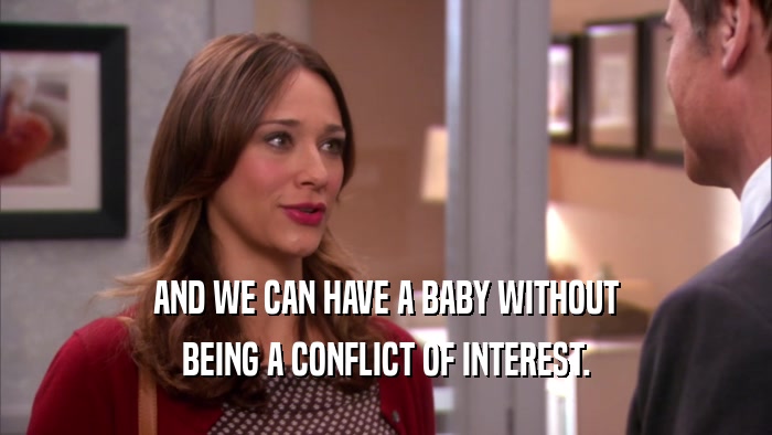 AND WE CAN HAVE A BABY WITHOUT BEING A CONFLICT OF INTEREST. 