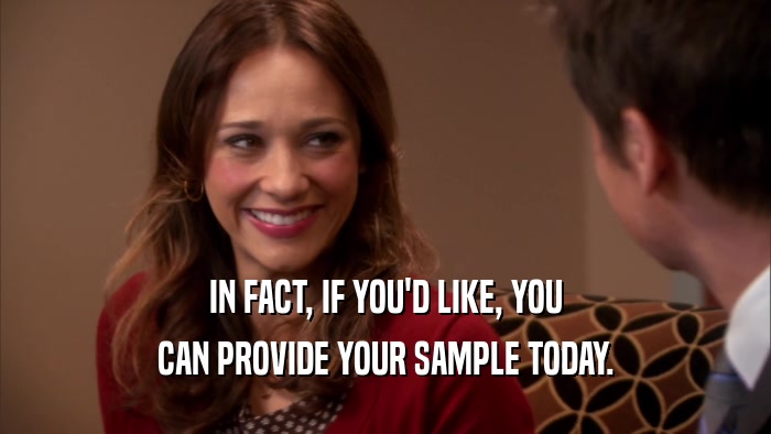 IN FACT, IF YOU'D LIKE, YOU CAN PROVIDE YOUR SAMPLE TODAY. 
