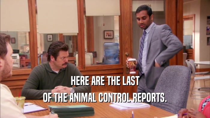 HERE ARE THE LAST OF THE ANIMAL CONTROL REPORTS. 