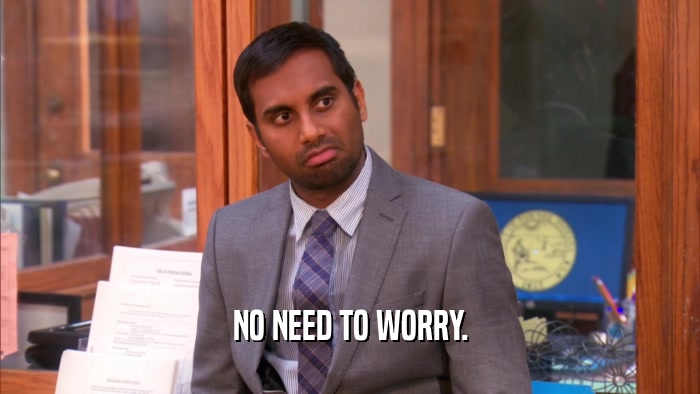 NO NEED TO WORRY.  