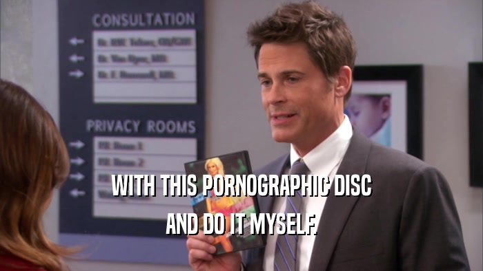WITH THIS PORNOGRAPHIC DISC AND DO IT MYSELF. 
