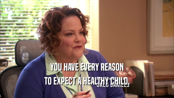 YOU HAVE EVERY REASON TO EXPECT A HEALTHY CHILD. 