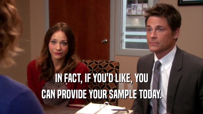 IN FACT, IF YOU'D LIKE, YOU CAN PROVIDE YOUR SAMPLE TODAY. 