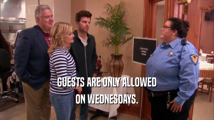 GUESTS ARE ONLY ALLOWED ON WEDNESDAYS. 