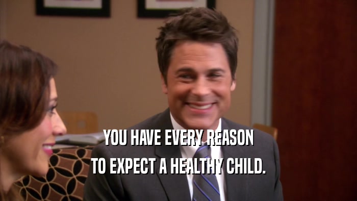 YOU HAVE EVERY REASON TO EXPECT A HEALTHY CHILD. 