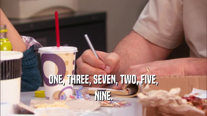 ONE, THREE, SEVEN, TWO, FIVE, NINE. 