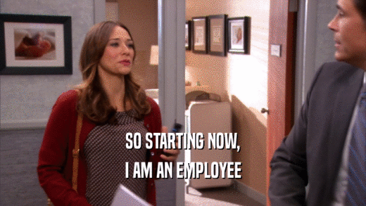 SO STARTING NOW, I AM AN EMPLOYEE 