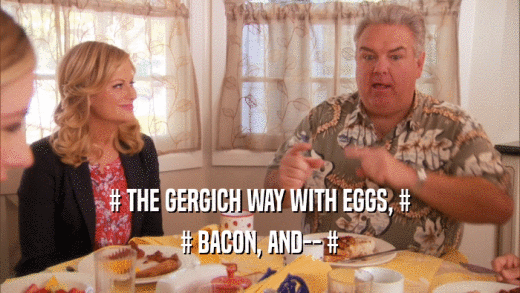 # THE GERGICH WAY WITH EGGS, #
 # BACON, AND-- #
 