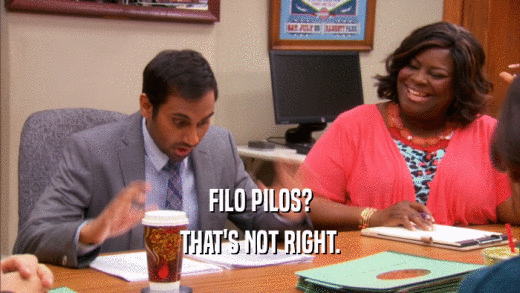 FILO PILOS? THAT'S NOT RIGHT. 