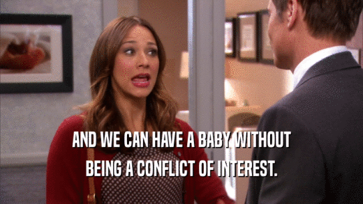 AND WE CAN HAVE A BABY WITHOUT BEING A CONFLICT OF INTEREST. 