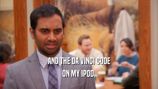 AND THE DA VINCI CODE ON MY IPOD. 