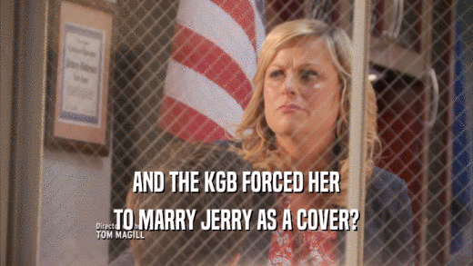 AND THE KGB FORCED HER
 TO MARRY JERRY AS A COVER?
 