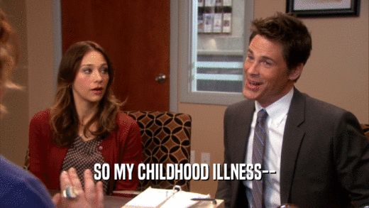 SO MY CHILDHOOD ILLNESS--  